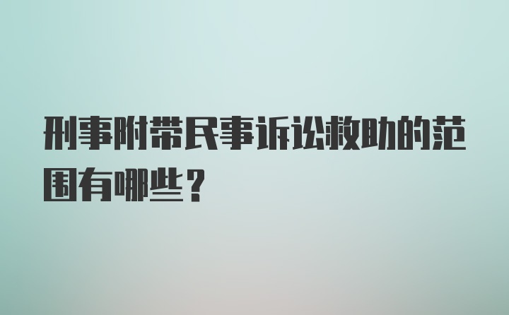 刑事附带民事诉讼救助的范围有哪些？