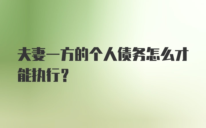 夫妻一方的个人债务怎么才能执行?