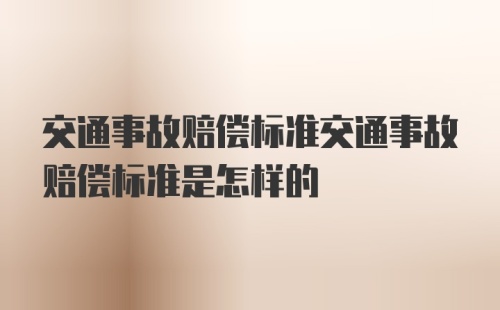 交通事故赔偿标准交通事故赔偿标准是怎样的