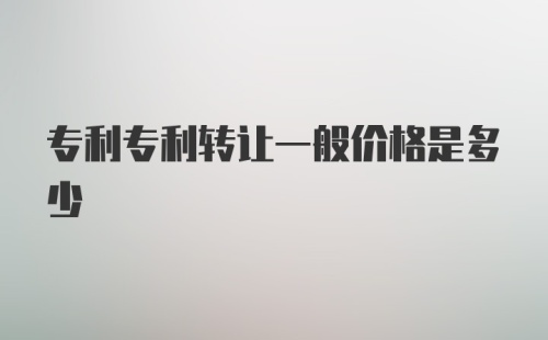 专利专利转让一般价格是多少