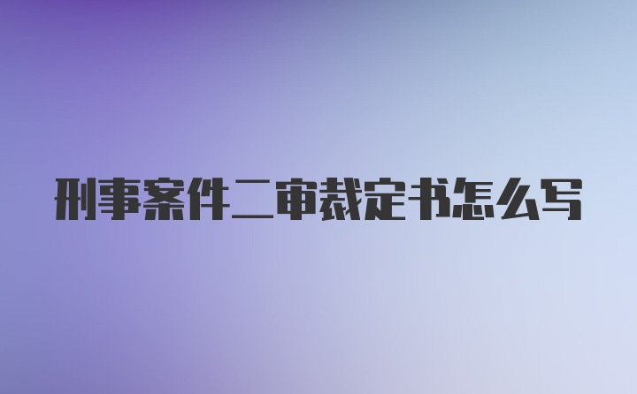 刑事案件二审裁定书怎么写