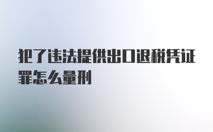 犯了违法提供出口退税凭证罪怎么量刑