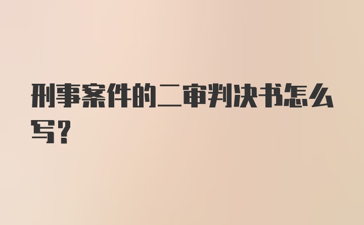 刑事案件的二审判决书怎么写？