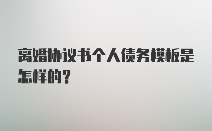 离婚协议书个人债务模板是怎样的？