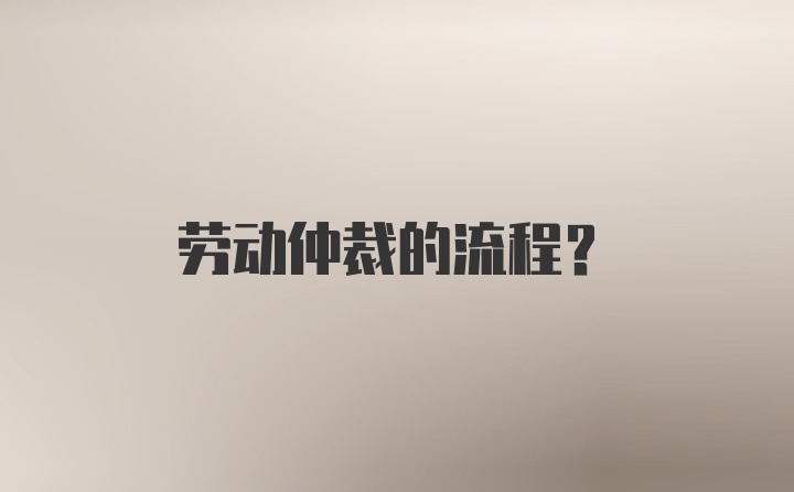 劳动仲裁的流程？