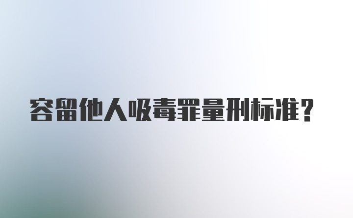 容留他人吸毒罪量刑标准？