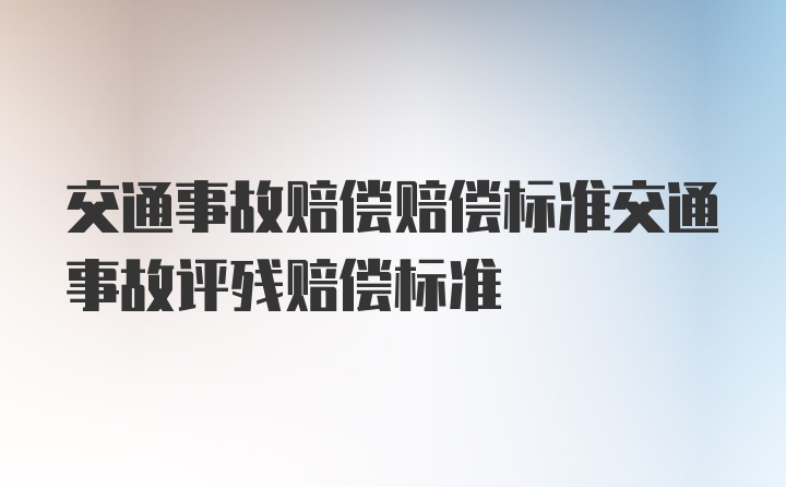 交通事故赔偿赔偿标准交通事故评残赔偿标准