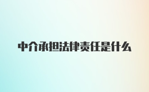 中介承担法律责任是什么