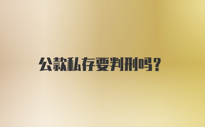 公款私存要判刑吗？