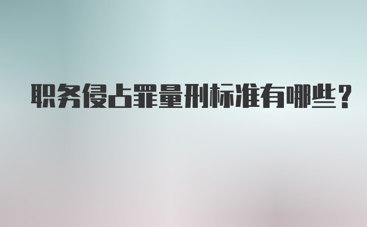 职务侵占罪量刑标准有哪些？