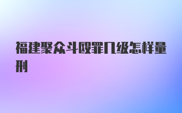 福建聚众斗殴罪几级怎样量刑