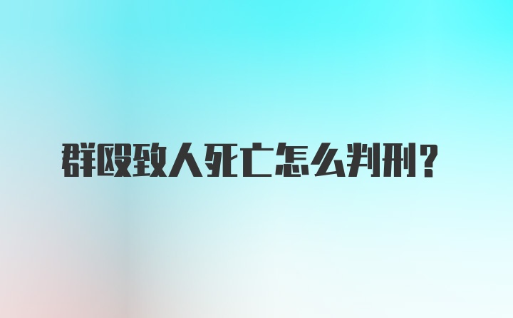 群殴致人死亡怎么判刑？