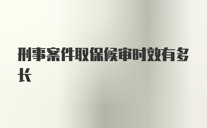 刑事案件取保候审时效有多长