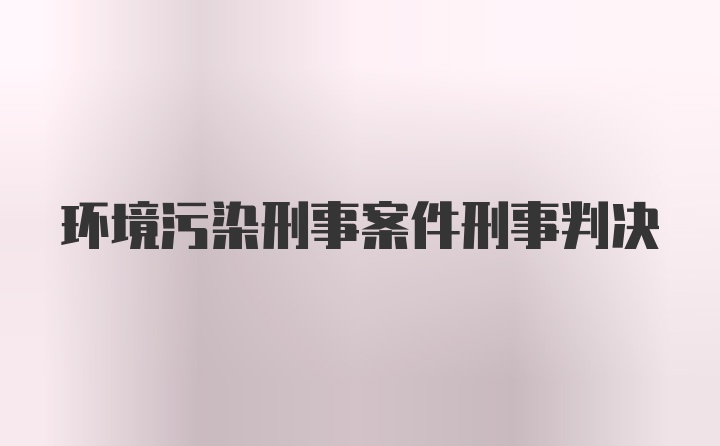 环境污染刑事案件刑事判决