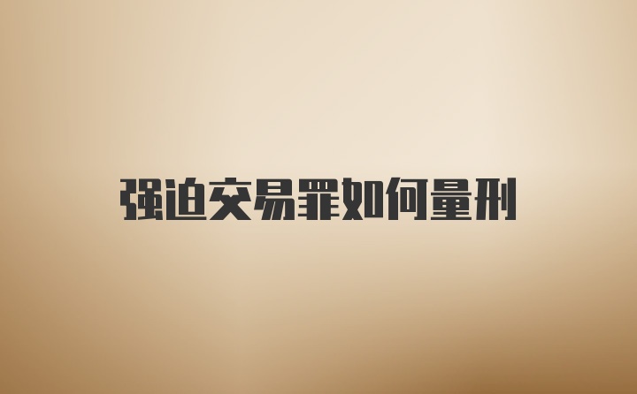强迫交易罪如何量刑
