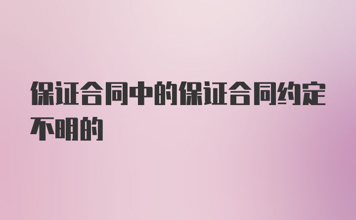 保证合同中的保证合同约定不明的