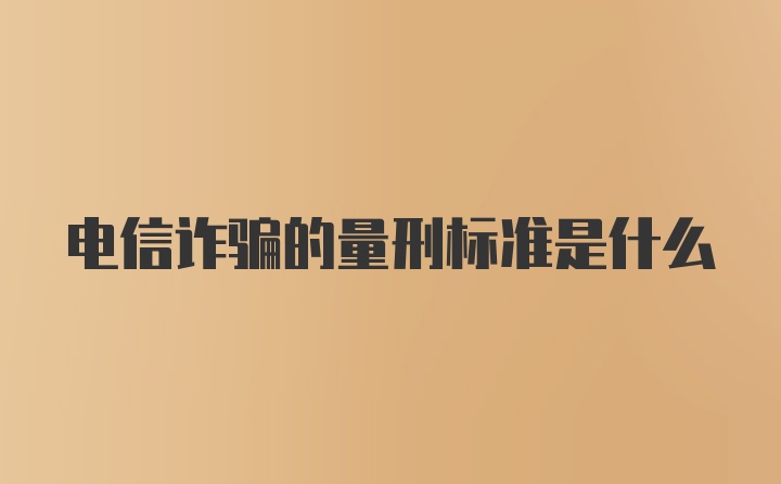 电信诈骗的量刑标准是什么