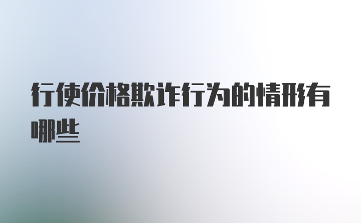 行使价格欺诈行为的情形有哪些