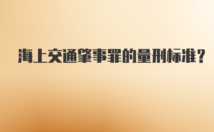 海上交通肇事罪的量刑标准？