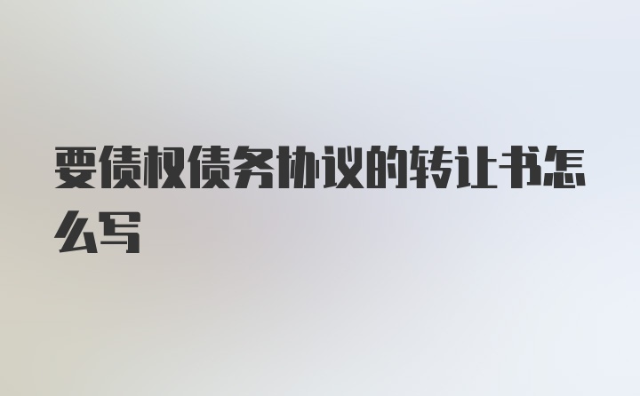 要债权债务协议的转让书怎么写