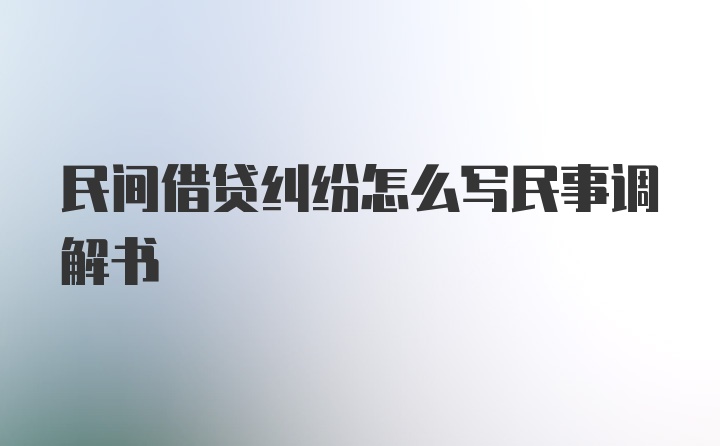 民间借贷纠纷怎么写民事调解书