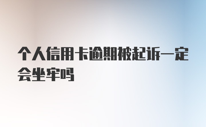 个人信用卡逾期被起诉一定会坐牢吗