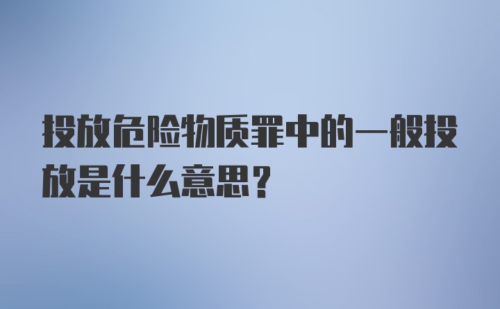 投放危险物质罪中的一般投放是什么意思?