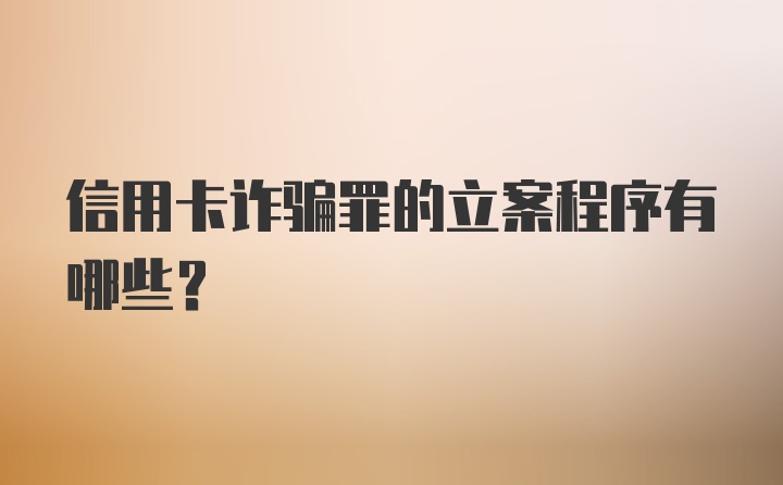 信用卡诈骗罪的立案程序有哪些？