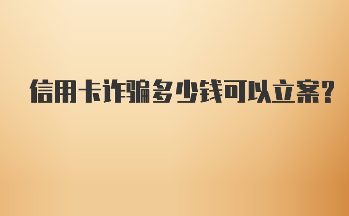 信用卡诈骗多少钱可以立案？