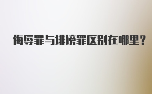 侮辱罪与诽谤罪区别在哪里?