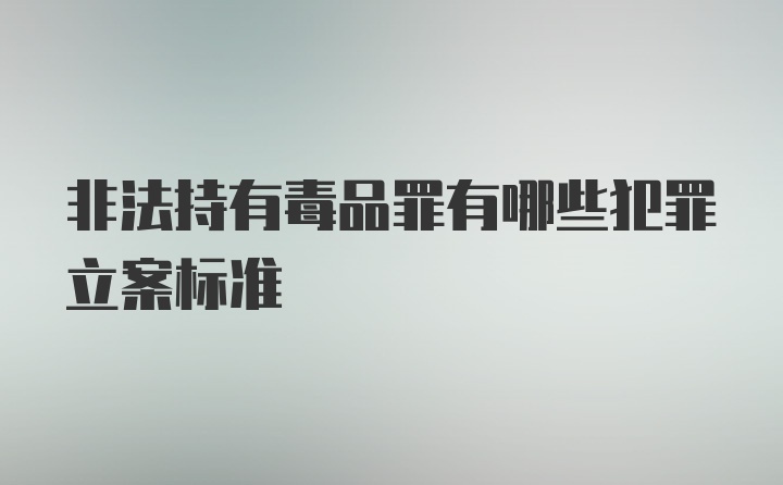 非法持有毒品罪有哪些犯罪立案标准