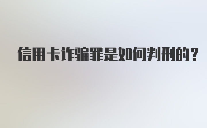 信用卡诈骗罪是如何判刑的？