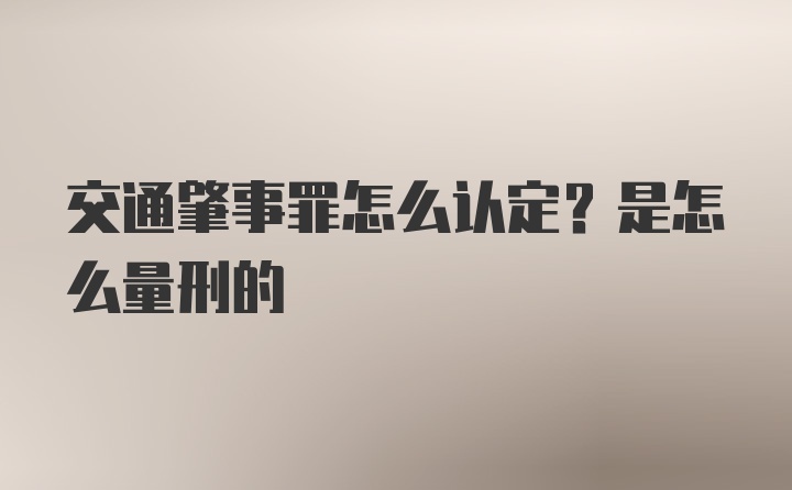 交通肇事罪怎么认定？是怎么量刑的