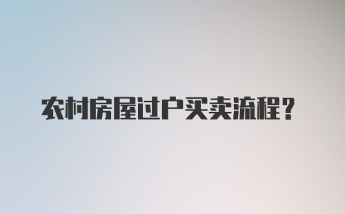 农村房屋过户买卖流程？