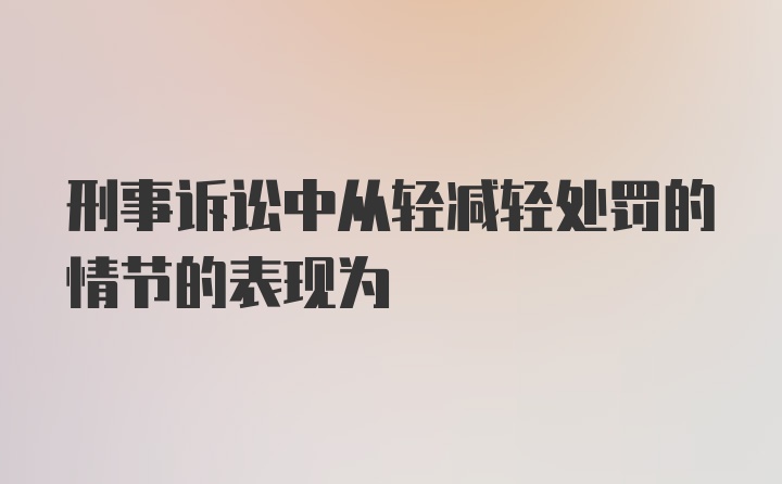 刑事诉讼中从轻减轻处罚的情节的表现为