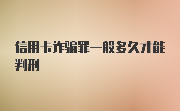 信用卡诈骗罪一般多久才能判刑