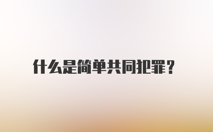 什么是简单共同犯罪?