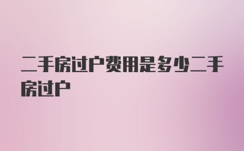 二手房过户费用是多少二手房过户