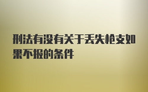 刑法有没有关于丢失枪支如果不报的条件