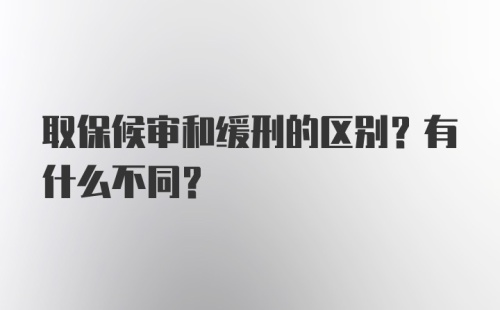 取保候审和缓刑的区别？有什么不同？