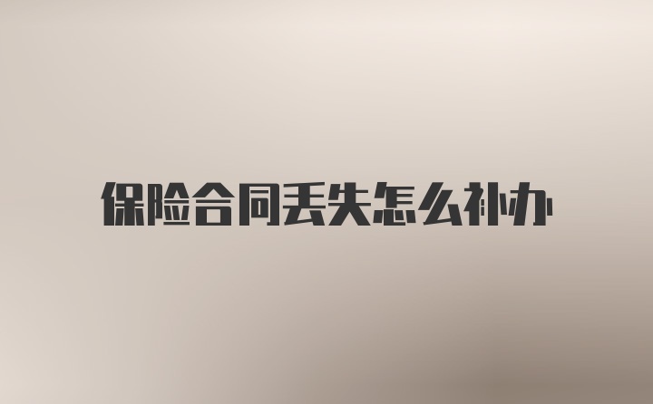 保险合同丢失怎么补办