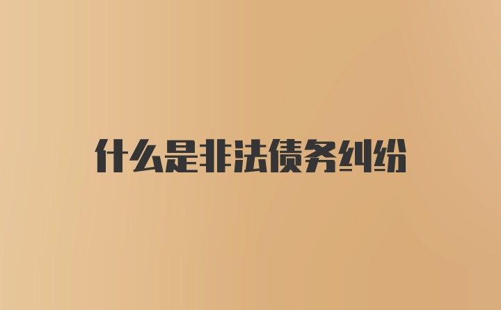 什么是非法债务纠纷