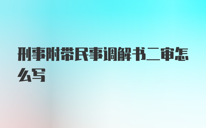 刑事附带民事调解书二审怎么写