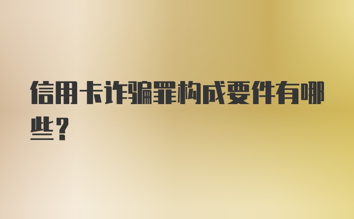 信用卡诈骗罪构成要件有哪些?