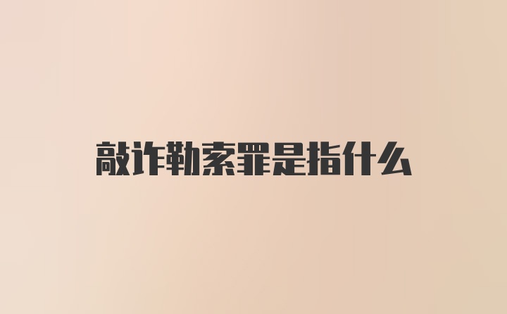 敲诈勒索罪是指什么