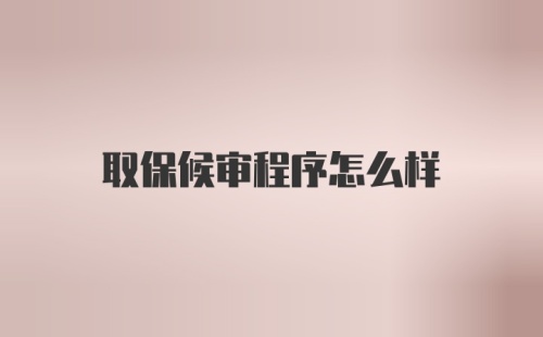 取保候审程序怎么样