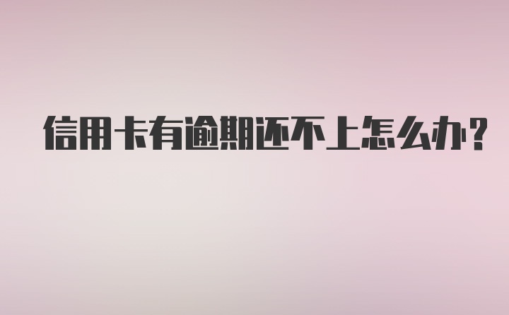 信用卡有逾期还不上怎么办？