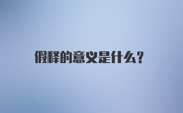 假释的意义是什么?