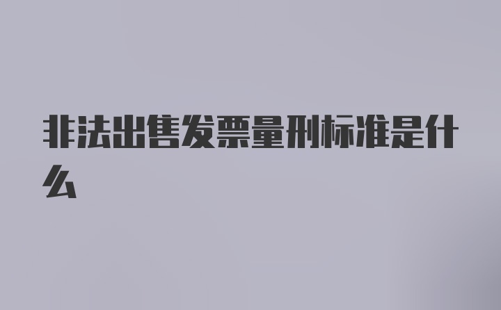 非法出售发票量刑标准是什么