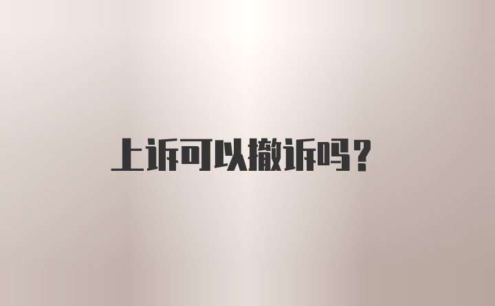 上诉可以撤诉吗？